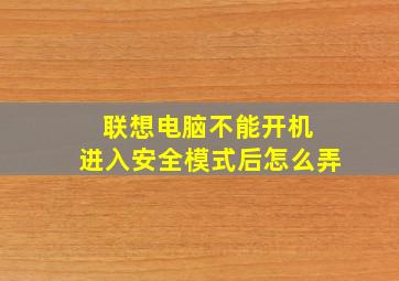 联想电脑不能开机 进入安全模式后怎么弄